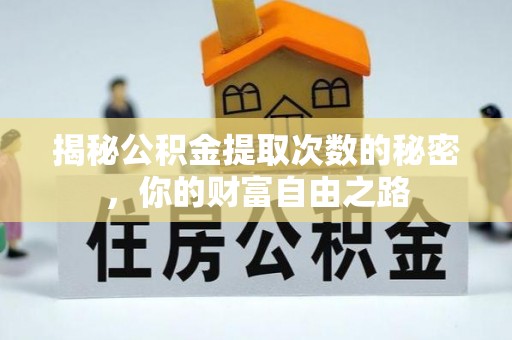 通化揭秘公积金提取次数的秘密，你的财富自由之路