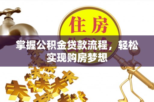 通化掌握公积金贷款流程，轻松实现购房梦想