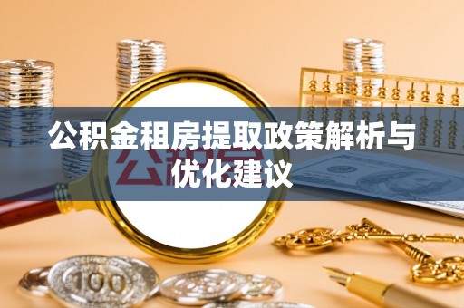 通化公积金租房提取政策解析与优化建议