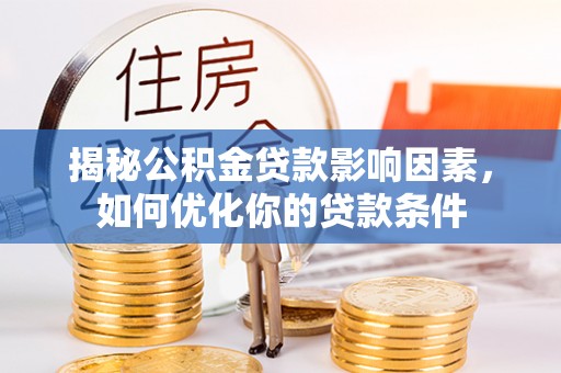 通化揭秘公积金贷款影响因素，如何优化你的贷款条件