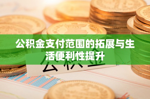 通化公积金支付范围的拓展与生活便利性提升