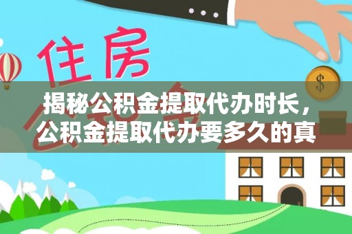 通化揭秘公积金提取代办时长，公积金提取代办要多久的真相与攻略