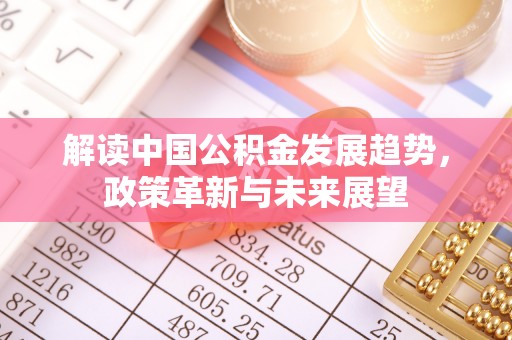 通化解读中国公积金发展趋势，政策革新与未来展望