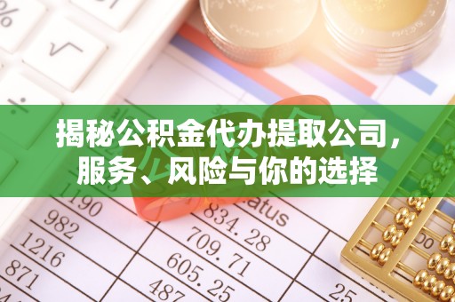 通化揭秘公积金代办提取公司，服务、风险与你的选择