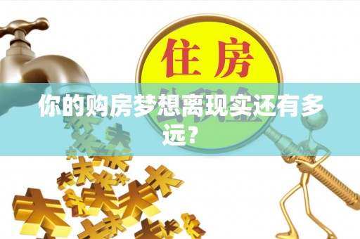 通化你的购房梦想离现实还有多远？