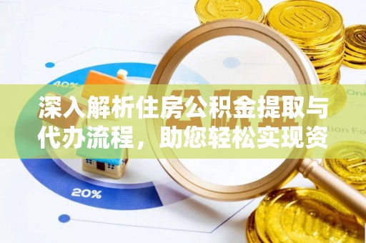 通化深入解析住房公积金提取与代办流程，助您轻松实现资金利用最大化