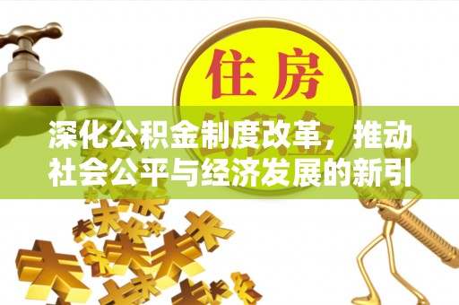 通化深化公积金制度改革，推动社会公平与经济发展的新引擎
