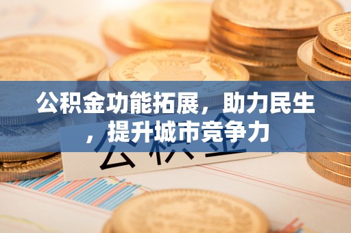 通化公积金功能拓展，助力民生，提升城市竞争力