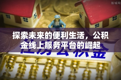 通化探索未来的便利生活，公积金线上服务平台的崛起