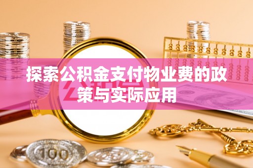 通化探索公积金支付物业费的政策与实际应用