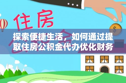 通化探索便捷生活，如何通过提取住房公积金代办优化财务规划