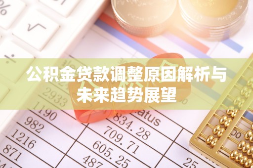 通化公积金贷款调整原因解析与未来趋势展望