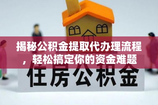 通化揭秘公积金提取代办理流程，轻松搞定你的资金难题