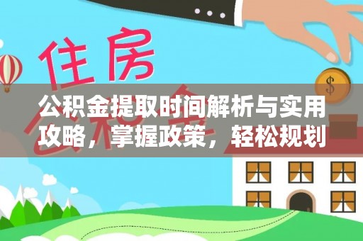 通化公积金提取时间解析与实用攻略，掌握政策，轻松规划未来