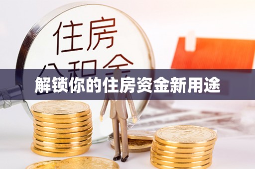 通化解锁你的住房资金新用途