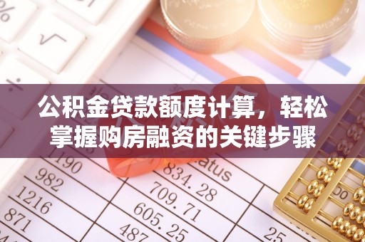 通化公积金贷款额度计算，轻松掌握购房融资的关键步骤