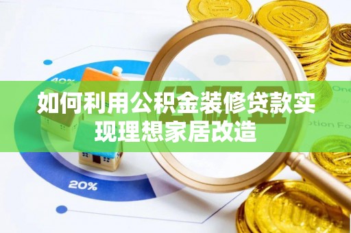 通化如何利用公积金装修贷款实现理想家居改造