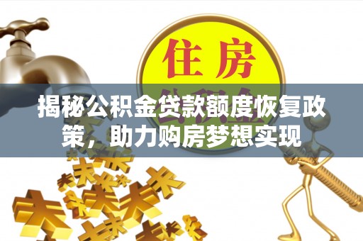 通化揭秘公积金贷款额度恢复政策，助力购房梦想实现