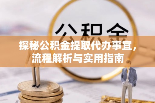 通化探秘公积金提取代办事宜，流程解析与实用指南