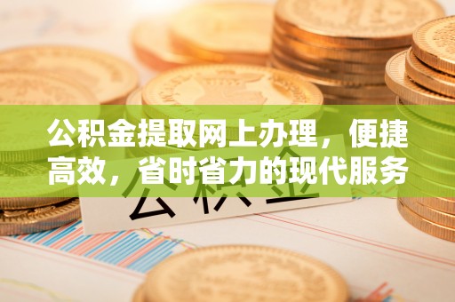 通化公积金提取网上办理，便捷高效，省时省力的现代服务