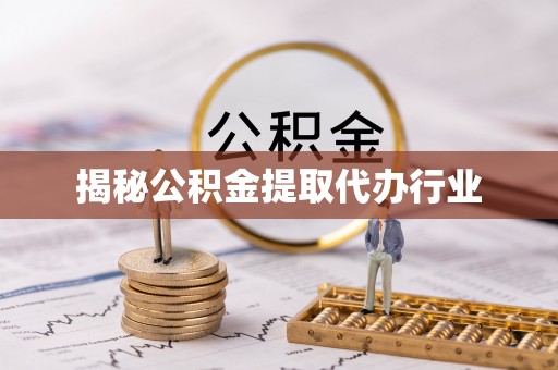 通化揭秘公积金提取代办行业