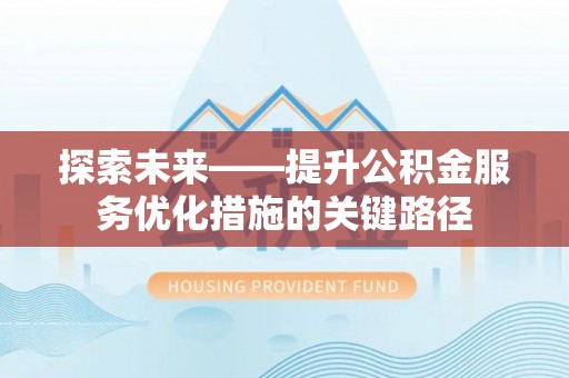 通化探索未来——提升公积金服务优化措施的关键路径