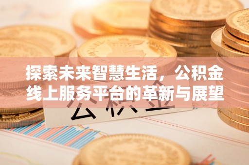 通化探索未来智慧生活，公积金线上服务平台的革新与展望