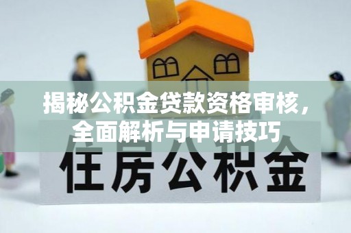 通化揭秘公积金贷款资格审核，全面解析与申请技巧