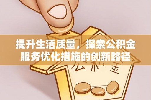 通化提升生活质量，探索公积金服务优化措施的创新路径