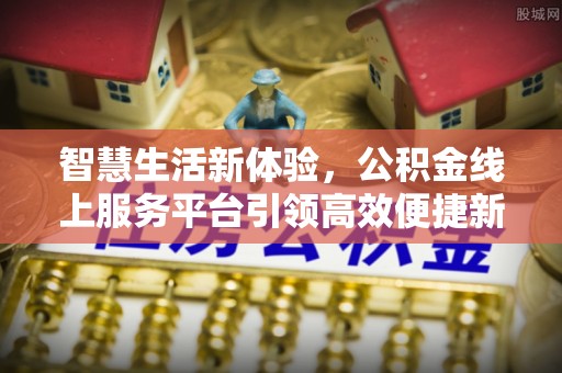 通化智慧生活新体验，公积金线上服务平台引领高效便捷新时代