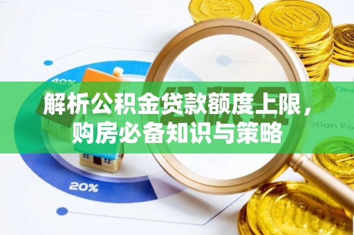 通化解析公积金贷款额度上限，购房必备知识与策略