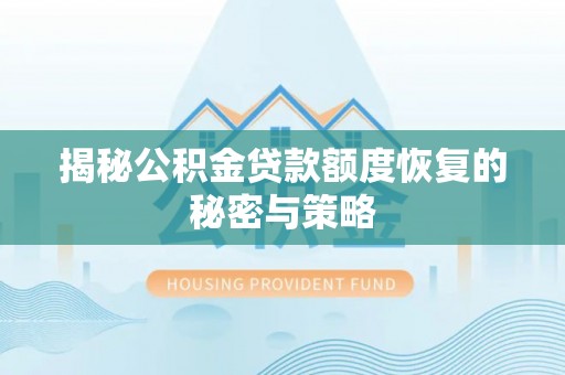 通化揭秘公积金贷款额度恢复的秘密与策略