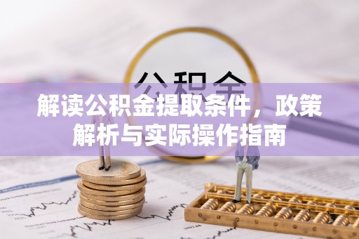 通化解读公积金提取条件，政策解析与实际操作指南