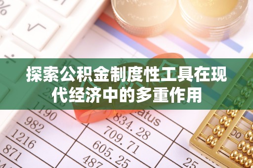 通化探索公积金制度性工具在现代经济中的多重作用