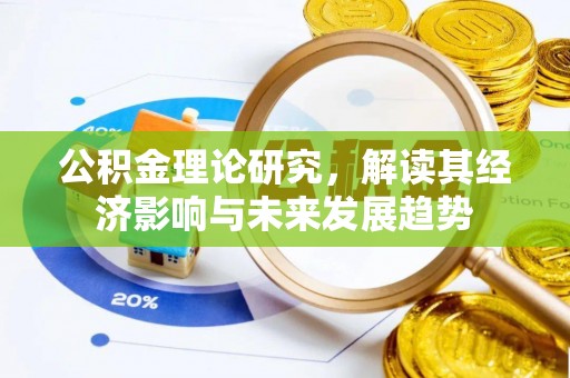通化公积金理论研究，解读其经济影响与未来发展趋势