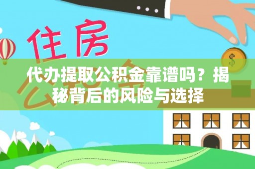 通化代办提取公积金靠谱吗？揭秘背后的风险与选择