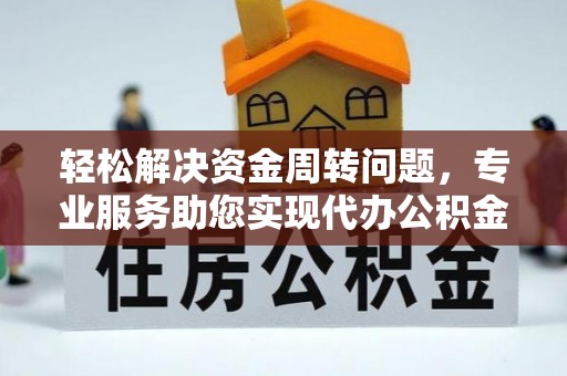 通化轻松解决资金周转问题，专业服务助您实现代办公积金提取