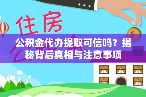 通化公积金代办提取可信吗？揭秘背后真相与注意事项