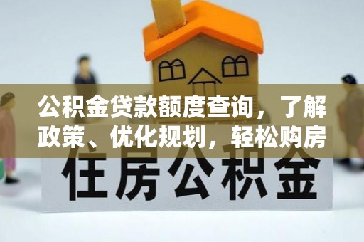 通化公积金贷款额度查询，了解政策、优化规划，轻松购房不是梦