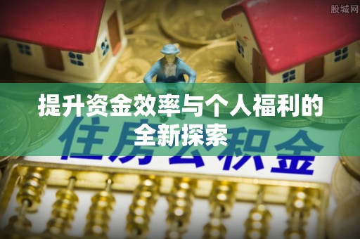 通化提升资金效率与个人福利的全新探索