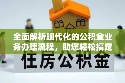 通化全面解析现代化的公积金业务办理流程，助您轻松搞定每一笔交易