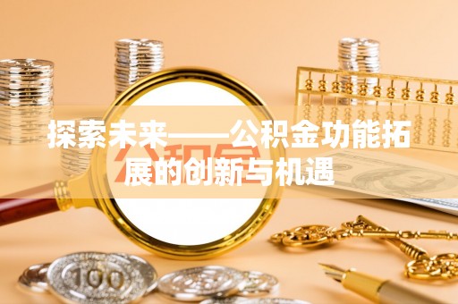 通化探索未来——公积金功能拓展的创新与机遇