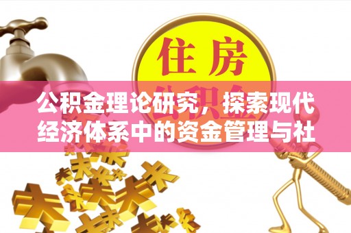 通化公积金理论研究，探索现代经济体系中的资金管理与社会福利