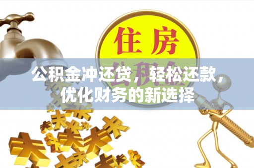 通化公积金冲还贷，轻松还款，优化财务的新选择