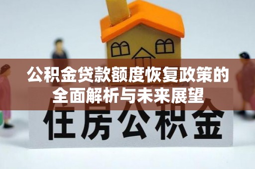 通化公积金贷款额度恢复政策的全面解析与未来展望