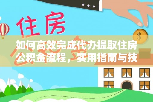 通化如何高效完成代办提取住房公积金流程，实用指南与技巧