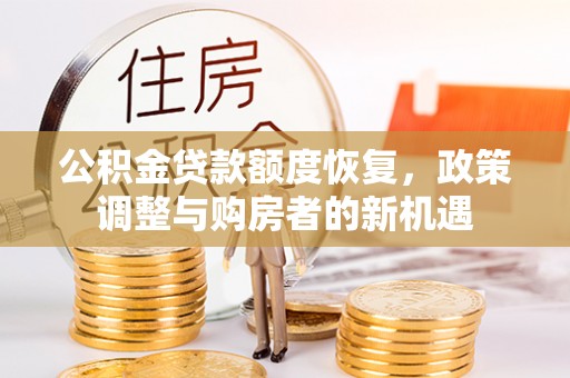 通化公积金贷款额度恢复，政策调整与购房者的新机遇