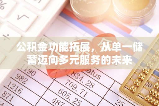 通化公积金功能拓展，从单一储蓄迈向多元服务的未来