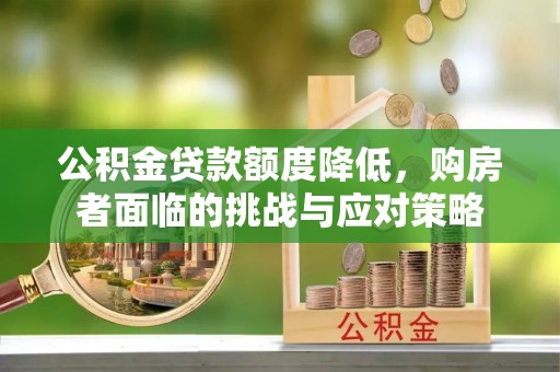 通化公积金贷款额度降低，购房者面临的挑战与应对策略