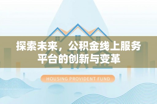 通化探索未来，公积金线上服务平台的创新与变革